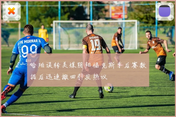 哈珀误转美媒阴阳福克斯季后赛数据后迅速撤回引发热议